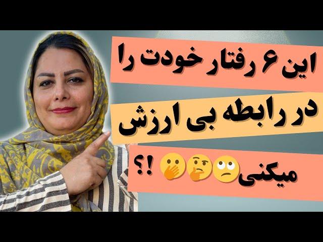 ۶ رفتاری که تو رابطه شما را کاملا بی ارزش میکنه: چه رفتارهایی  باعث میشه ارزش و احترام شما کم بشه 