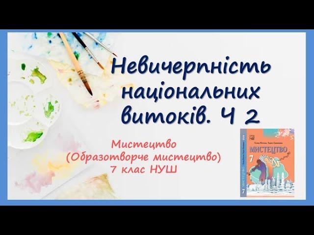 Невичерпність національних витоків частина 2. Урок мистецтва (образотворчого мистецтва). 7 клас НУШ