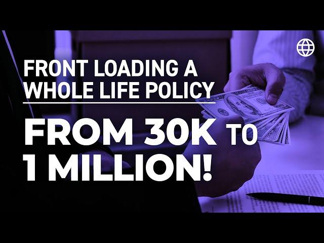 Front Loading a Whole Life Policy — Examples From 30k to 1 MILLION!