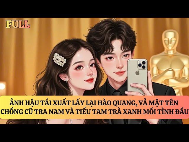 FULL | ẢNH HẬU TÁI XUẤT VẢ MẶT TÊN CHỒNG CŨ TRA NAM VÀ TIỂU TAM TRÀ XANH MỐI TÌNH ĐẦU
