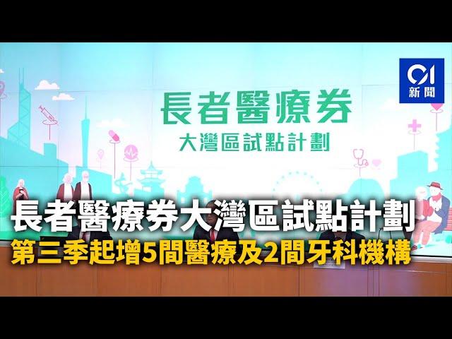 長者醫療券大灣區試點計劃　第三季起增5間醫療及2間牙科機構｜01新聞｜醫療｜大灣區｜養老｜牙醫｜睇醫生