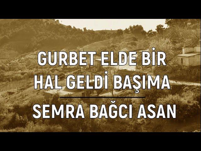 Gurbet Elde Bir Hal Geldi Başıma - Semra Bağcı Asan (Ağlama Gözlerim Mevlâ Kerimdir)