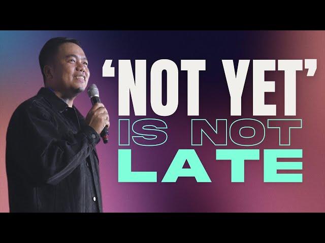 'Not Yet' Is Not Late | Stephen Prado