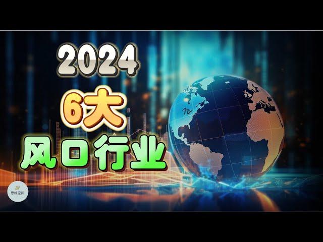 2024年6大风口行业 | 2024 | 思维空间 0505