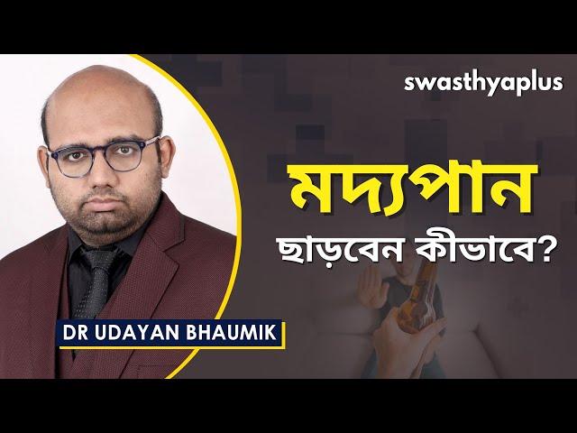 মদের নেশা থেকে কিভাবে মুক্তি পাবেন? | Alcohol Addiction in Bangla | Dr Udayan Bhaumik