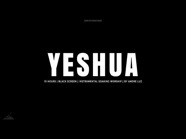 YESHUA // 10 HOURS // BLACK SCREEN // INSTRUMENTAL SOAKING WORSHIP // SOAKING WORSHIP MUSIC // PIANO