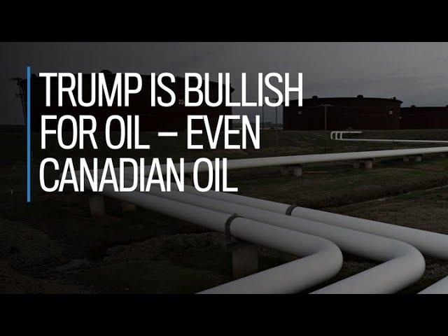 Trump is bullish for oil — even Canadian oil