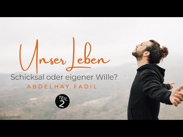 Unser Leben - Schicksal oder eigener Wille? - Teil 2 | Abdelhay Fadil