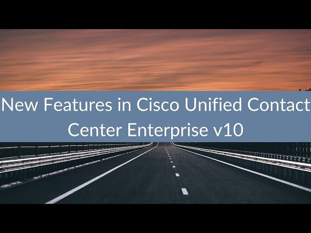 New Features in Cisco Unified Contact Center Enterprise v10 Webinar