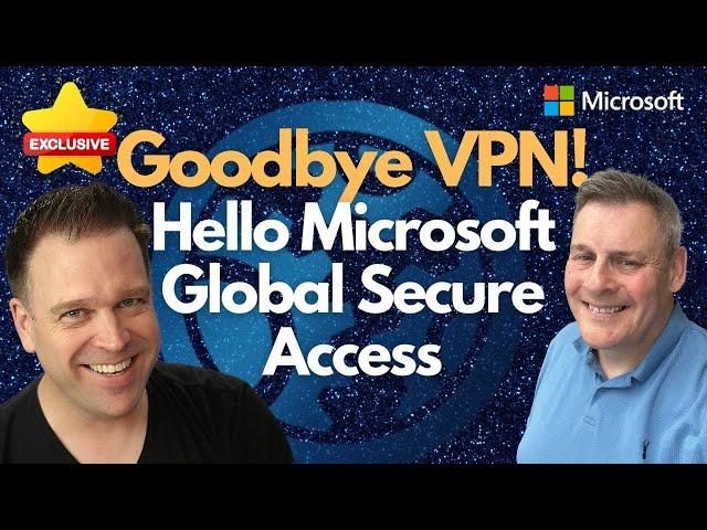 Goodbye VPN! Hello Microsoft Global Secure Access