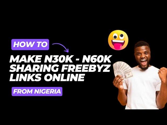 FREEBYZ TUTORIAL | HOW TO EARN UP TO N30K - N60K MONTHLY SHARING LINKS ONLINE