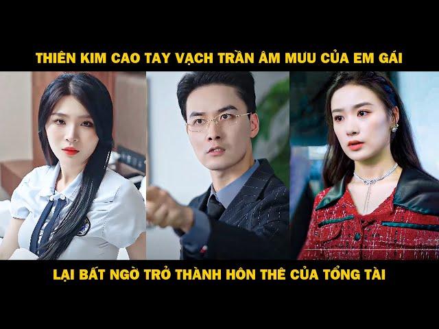 Thiên kim cao tay vạch trần âm mưu của em gái hám danh, lại bất ngờ trở thành hôn thê của tổng tài