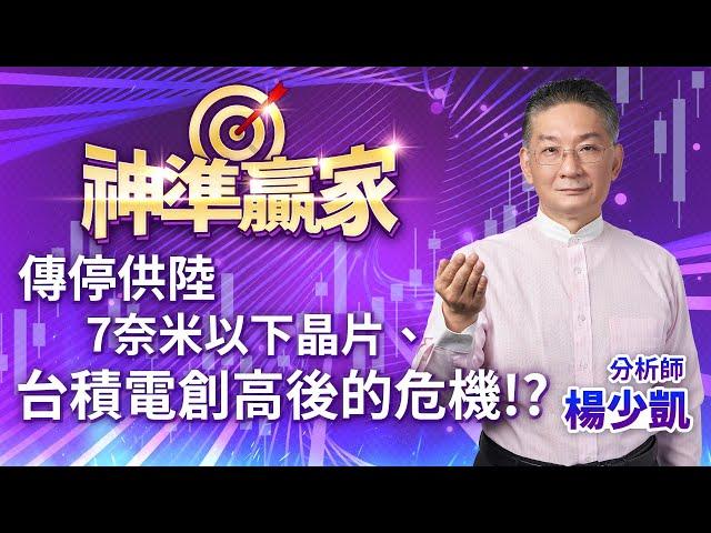 傳停供陸7奈米以下晶片、台積電創高後的危機！？｜20241111｜楊少凱 分析師｜神準贏家