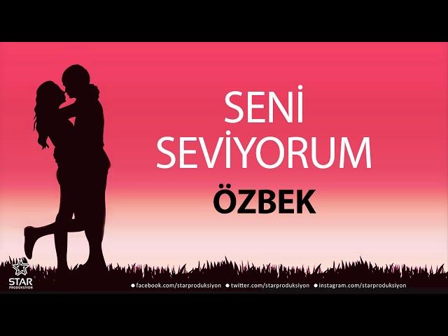 Seni Seviyorum ÖZBEK - İsme Özel Aşk Şarkısı