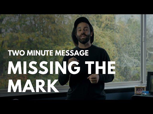 02 Missing the Mark - Two Minute Message