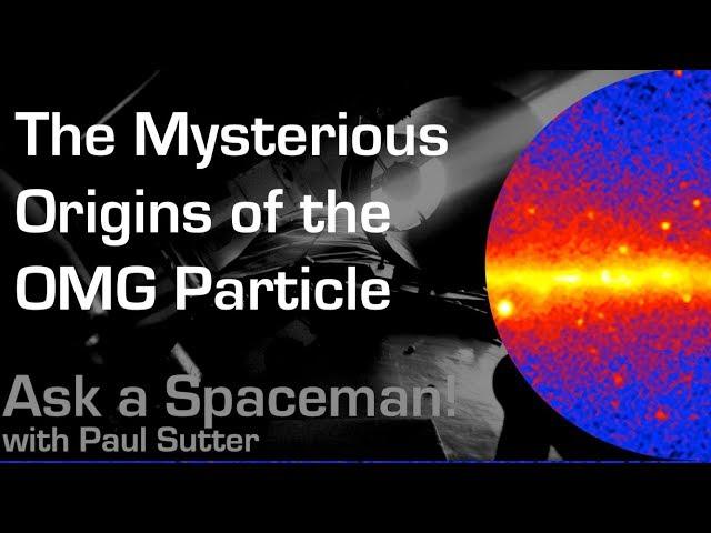 The Mysterious Origins of the OMG Particle - Ask a Spaceman!