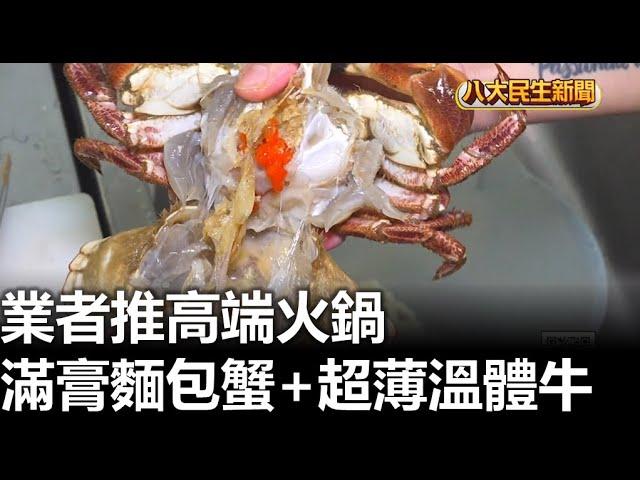 業者推高端火鍋 滿膏麵包蟹+超薄溫體牛 |【民生八方事】| 2024122207 @gtvnews27