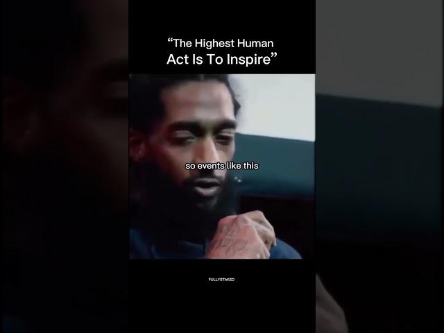 The Highest Human Act Is To Insprie - Nipsey Hussle #inspiration #motivation