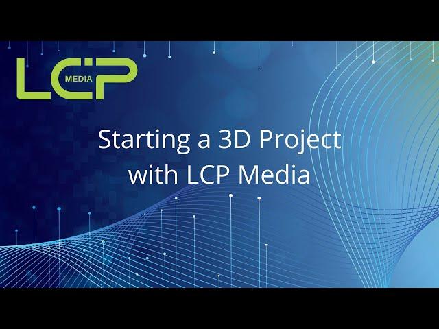 Starting a 3D Project with LCP Media