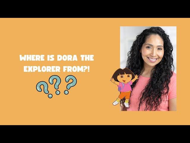 WHERE DID YOU THINK DORA WAS FROM?