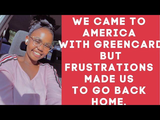 We came to America with Greencard and frustrations made us to go back to kenya later we re-relocated