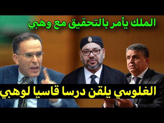 عاجل‼️االملك يأمر بالتحقيق مع وهبي ️الغلوسي يلقن درسا قاسيا لوزير التقاشر‼️