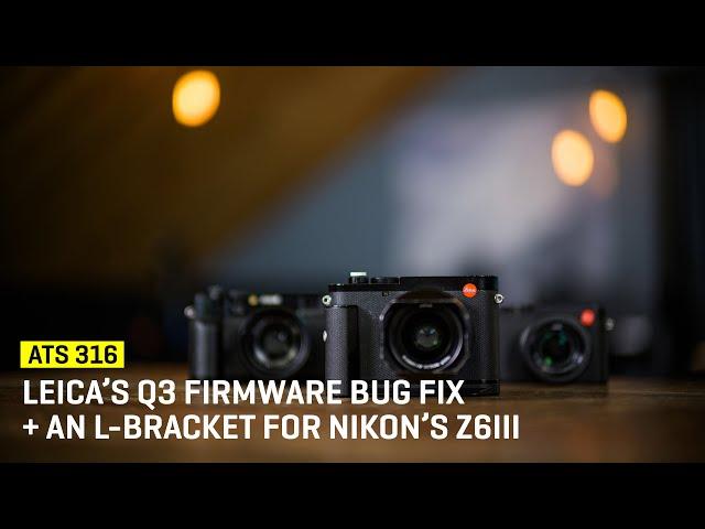 Approaching The Scene 316: Leica's Q3 Firmware Bug Fix + An L-bracket for Nikon’s Z6III