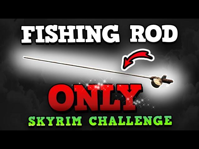 THE BEST WAY TO BEAT SKYRIM - The Fishing Rod Only Challenge