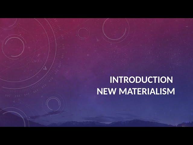 New Materialism - Introduction - Karen Barad, Donna Haraway, Jane Bennett, Rosi Braidotti