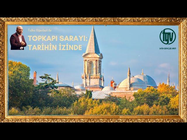 Talha Uğurluel ile Topkapı Sarayı: Tarihin İzinde