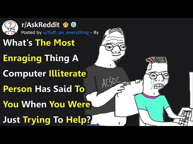 Infuriating Things Computer Illiterate People Say When You're Trying to Help Them (r/AskReddit)