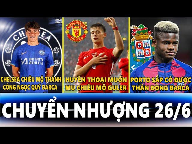 CHUYỂN NHƯỢNG 26/6 | CHELSEA MUA THÀNH CÔNG GUIU, HUYỀN THOẠI MUỐN MU MUA GULER, PORTO SẮP CÓ FAYE