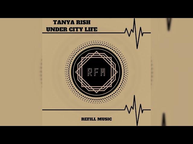 TANYA RISH - UNDER CITY LIFE [ORIGINAL MIX] [REFILL MUSIC RECORDS]