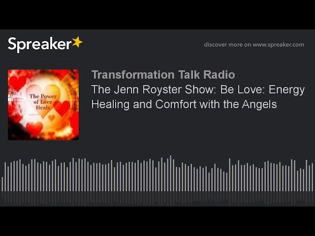 The Jenn Royster Show: Be Love: Energy Healing and Comfort with the Angels