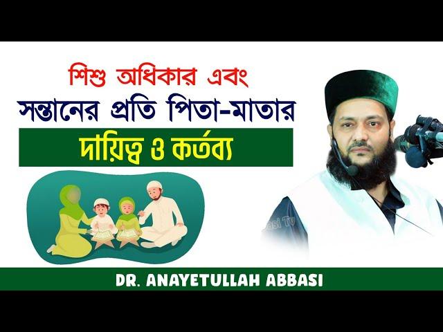 শিশু অধিকার এবং সন্তানের প্রতি পিতা-মাতার দায়িত্ব ও কর্তব্য | Dr. Anayetullah Abbasi | Abbasi Tv