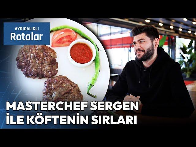 Masterchef Sergen Özen'in Meşhur Köftecisini Ziyaret Ediyoruz | Ayrıcalıklı Rotalar