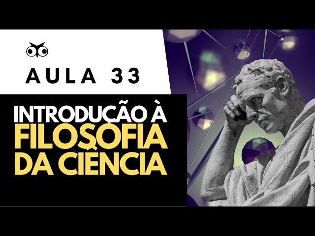 Introdução à Filosofia da Ciência | Introdução Geral à Filosofia | Prof. Vitor Lima | Aula 33