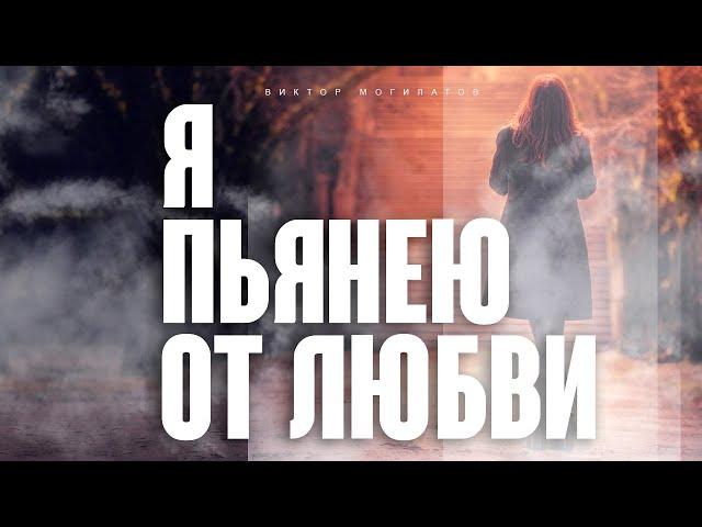 Я ПЬЯНЕЮ ОТ ЛЮБВИ | Виктор Могилатов | ОЧЕНЬ КРАСИВАЯ ПЕСНЯ