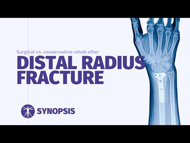 Surgery vs. Conservative Rehab after Distal Radius Fracture | SYNOPSIS