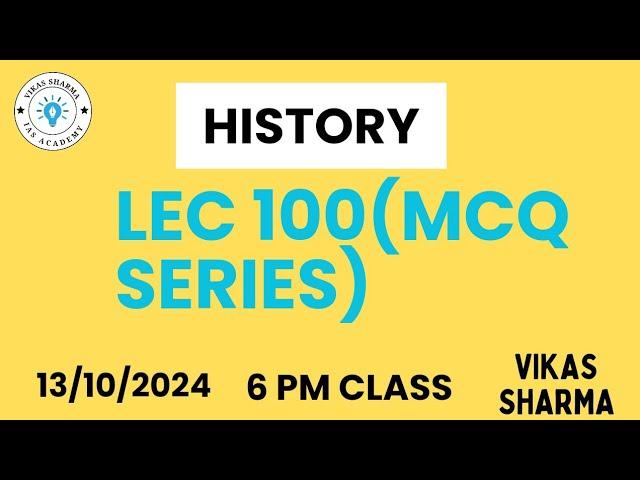 LEC 100( MCQ SERIES )। UPSC PRE। HISTORY। 6PM CLASS। VIKAS SHARMA। 13/10/2024