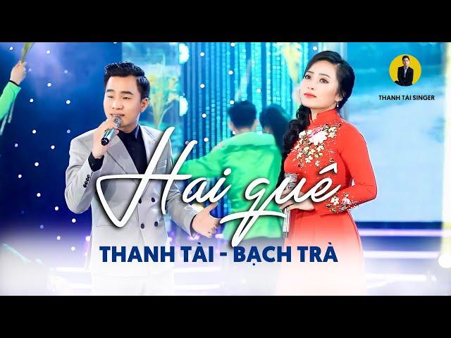 HAI QUÊ (#HQ) - THANH TÀI & BẠCH TRÀ || Nhạc Trữ Tình Quê Hương Hay