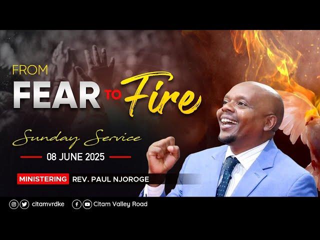 Sunday Service || FROM FEAR TO FIRE || 1st Service 8th JUNE  2025 || Rev PAUL  NJOROGE