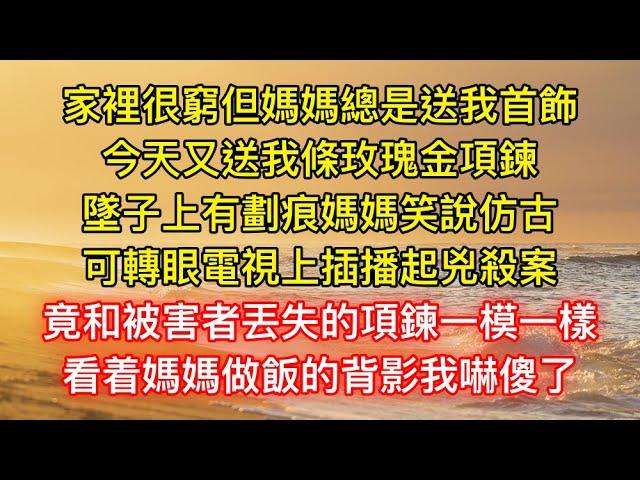 家裡很窮但媽媽總是送我首飾，今天又送我條玫瑰金項鍊，墜子上有劃痕媽媽笑說仿古，可轉眼電視上插播起兇殺案，竟和被害者丟失的項鍊一模一樣，看着媽媽做飯的背影我嚇傻了