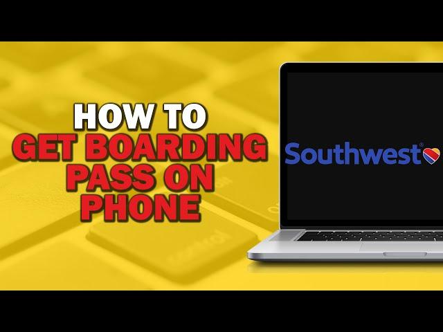 How To Get Boarding Pass On Phone Southwest (Easiest way)