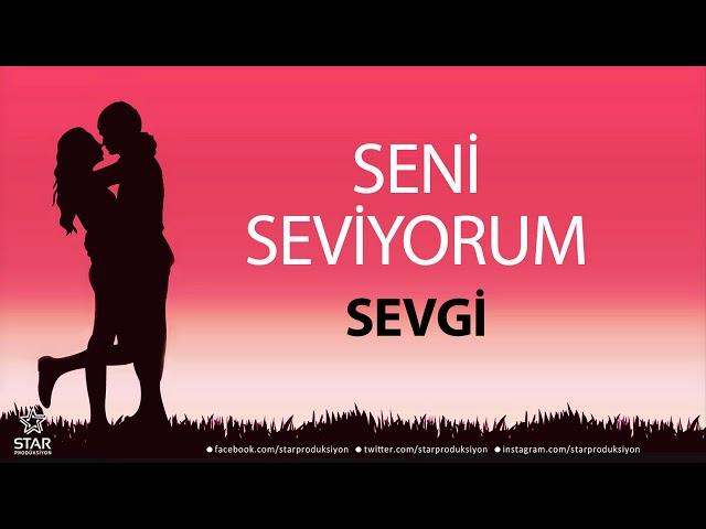 Seni Seviyorum SEVGİ - İsme Özel Aşk Şarkısı