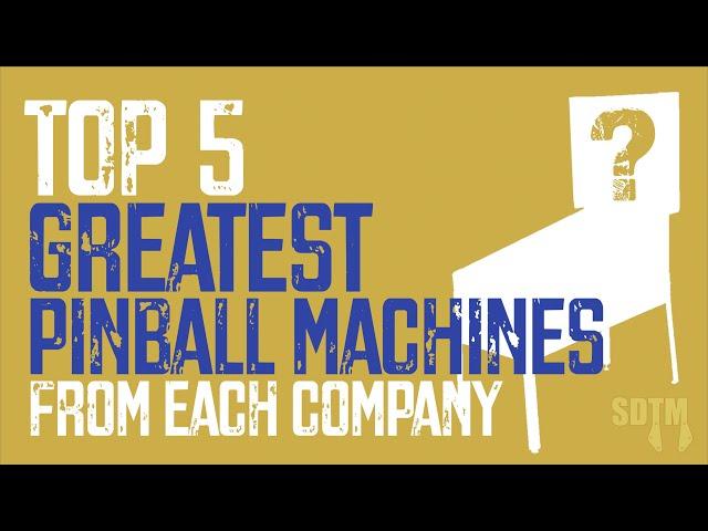 Top 5 Greatest Pinball Machines From Each Company (SDTM, 2025)