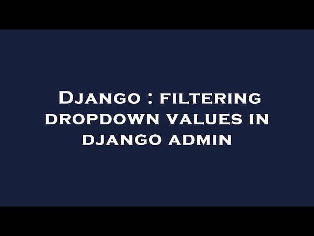 Django : filtering dropdown values in django admin