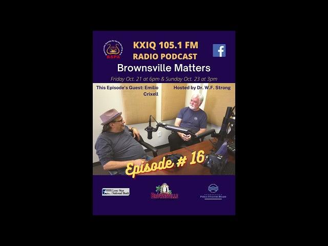 Emilio Crixell Episode 16 Brownsville Matters podcast Dr WF Strong Brownsville Texas BSPA KXIQ 105.1