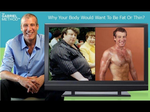 Why Your Body Would Want To Be Fat Or Thin (part 1) - The Gabriel Method