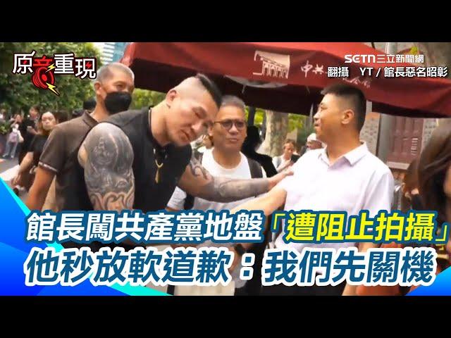【#原音重現】館長GG了！闖共產黨地盤「遭阻止拍攝」 他秒放軟道歉：我們先關機　網友驚呼：與在台灣罵三字經是不同人｜三立新聞網 SETN.com